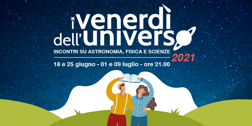 Venerdì dell'Universo 2021 | L'edizione 2021 in versione estiva e all'aperto. Il 18 e 25 giugno, e l'1 e il 9 luglio.